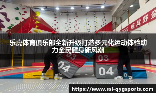乐虎体育俱乐部全新升级打造多元化运动体验助力全民健身新风潮